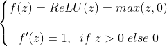 \left\{\begin{matrix} f(z) = ReLU(z)= max(z,0) \\ \\ f'(z)=1,\; \;if\; z > 0 \;else\; 0 \end{matrix}\right.