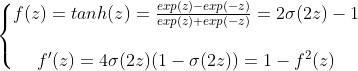 \left\{\begin{matrix} f(z) = tanh(z)= \frac{exp(z)-exp(-z)}{exp(z)+exp(-z)} = 2\sigma (2z) -1 \\ \\ f'(z)=4\sigma(2z)(1-\sigma(2z)) = 1-f^2(z) \end{matrix}\right.