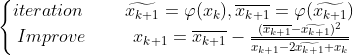 \left\{\begin{matrix} iteration \ \ \ \ \ \ \ \widetilde{x_{k+1}} = \varphi(x_{k}), \overline{x_{k+1}} = \varphi(\widetilde{x_{k+1}}) & & \\ Improve \ \ \ \ \ \ \ \ x_{k+1} = \overline{x_{k+1}} - \frac{(\overline{x_{k+1}} - \widetilde{x_{k+1}})^{2}}{\overline{x_{k+1} - 2\widetilde{x_{k+1}} + x_{k}}} & & \end{matrix}\right.
