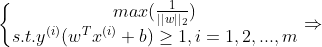 \left\{\begin{matrix} max(\frac{1}{||w||_{2}})\\s.t.y^{(i)}(w^{T}x^{(i)}+b)\geq 1,i=1,2,...,m \end{matrix}\right.\Rightarrow
