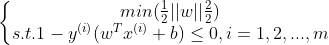 \left\{\begin{matrix} min(\frac{1}{2}||w||\tfrac{2}{2})\\s.t.1-y^{(i)}(w^{T}x^{(i)}+b)\leq 0,i=1,2,...,m \end{matrix}\right.