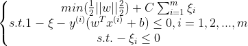 \left\{\begin{matrix} min(\frac{1}{2}||w||\tfrac{2}{2})+C\sum_{i=1}^{m}\xi _{i}\\s.t.1-\xi-y^{(i)}(w^{T}x^{(i)}+b)\leq 0 ,i=1,2,...,m\\s.t.-\xi _{i}\leq 0 \end{matrix}\right.
