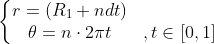 \left\{\begin{matrix} r=(R_1+ndt) & \\\theta =n\cdot 2\pi t& ,t\in [0,1] \end{matrix}\right.