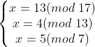 \left\{\begin{matrix} x = 13(mod\, \, 17) \\ x = 4(mod \, \, 13) \\ x = 5(mod\, \, 7) \end{matrix}\right.