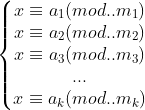 \left\{\begin{matrix} x \equiv a_{1}(mod..m_{1})\\ x \equiv a_{2}(mod..m_{2})\\ x \equiv a_{3}(mod..m_{3})\\ ...\\ x \equiv a_{k}(mod..m_{k})\\ \end{matrix}\right.