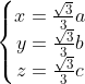 \left\{\begin{matrix} x=\frac{\sqrt{3}}{3}a\\y=\frac{\sqrt{3}}{3}b\\z=\frac{\sqrt{3}}{3}c\end{matrix}\right.
