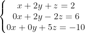 \left\{\begin{matrix} x+2y+z=2\\ 0x+2y-2z=6\\ 0x+0y+5z=-10 \end{matrix}\right.