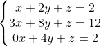 \left\{\begin{matrix} x+2y+z=2\\ 3x+8y+z=12\\ 0x+4y+z=2 \end{matrix}\right.