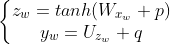 \left\{\begin{matrix} z_{w}=tanh(W_{x_{w}}+p)\\ y_{w}=U_{z_{w}}+q \end{matrix}\right.