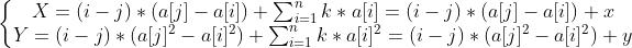 \left\{\begin{matrix}X=(i-j)*(a[j]-a[i])+\sum_{i=1}^nk*a[i]=(i-j)*(a[j]-a[i])+x \\ Y=(i-j)*(a[j]^2-a[i]^2)+\sum_{i=1}^nk*a[i]^2=(i-j)*(a[j]^2-a[i]^2)+y \end{matrix}\right.
