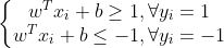 \left\{\begin{matrix}w^{T}x_{i}+b \geq 1,\forall y_{i}=1\\ w^{T}x_{i}+b \leq -1,\forall y_{i}=-1\end{matrix}\right.