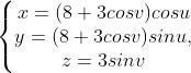 \left\{\begin{matrix}x=(8+3cosv)cosu & \\ y=(8+3cosv)sinu, & \\ z=3sinv & \end{matrix}\right.
