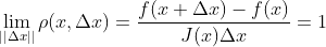 \lim_{||\Delta x||}\rho(x,\Delta x) =\frac{f(x+\Delta x)-f(x)}{J(x)\Delta x}=1