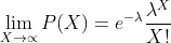 \lim_{X \to \propto }P(X)=e^{-\lambda }\frac{\lambda ^{X}}{X!}