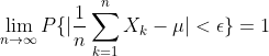 \lim_{n \rightarrow \infty}P\{|\frac{1}{n}\sum_{k=1}^nX_k - \mu| < \epsilon\} = 1