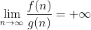 \lim_{n\rightarrow \infty}\frac{f(n)}{g(n)}=+\infty