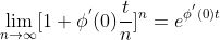 \lim_{n\to \infty}[1+\phi^{'}(0)\frac{t}{n}]^n=e^{\phi^{'}(0)t}
