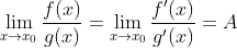 \lim_{x \to x_{0}}\frac{f(x)}{g(x)}=\lim_{x \to x_{0}}\frac{​{f}'(x)}{​{g}'(x)}=A