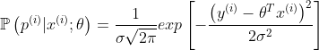 \mathbb{P}\left (p^{\(i)}|x^{\(i)};\theta \right )=\frac{1}{\sigma \sqrt{2\pi }}exp\left [-\frac{\left (y^{(i)} -\theta ^{T} x^{(i)}\right )^2}{2\sigma ^{2}} \right ]