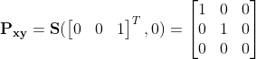 \mathbf{P_{xy}} = \mathbf{S}(\begin{bmatrix} 0 &0 & 1 \end{bmatrix}^{T}, 0) = \begin{bmatrix} 1 &0&0 \\ 0 & 1&0\\ 0 & 0&0 \end{bmatrix}