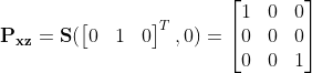 \mathbf{P_{xz}} = \mathbf{S}(\begin{bmatrix} 0 &1 & 0 \end{bmatrix}^{T}, 0) = \begin{bmatrix} 1 &0&0 \\ 0 & 0&0\\ 0 & 0&1 \end{bmatrix}