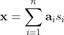 \mathbf{x} = \sum_{i = 1}^{n}\mathbf{a}_{i}s_{i}