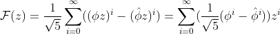 \mathcal{F}(z)=\frac{1}{\sqrt 5}\sum_{i=0}^{\infty}((\phi z)^i-(\hat\phi z)^i)=\sum_{i=0}^{\infty}(\frac{1}{\sqrt 5}(\phi^i-\hat\phi^i))z^i