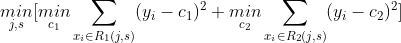 \mathop{min}_{j,s}[\mathop{min}_{c_{1}}\sum_{x_{i} \in R_{1}(j,s)}(y_{i}-c_{1})^{2} + \mathop{min}_{c_{2}}\sum_{x_{i} \in R_{2}(j,s)}(y_{i}-c_{2})^{2}]