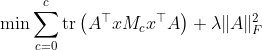 \min \sum_{c=0}^{c} \operatorname{tr}\left(A^{\top} x M_{c} x^{\top} A\right)+\lambda\|A\|_{F}^{2}