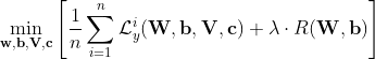 \min _{\mathbf{w}, \mathbf{b}, \mathbf{V}, \mathbf{c}}\left[\frac{1}{n} \sum_{i=1}^{n} \mathcal{L}_{y}^{i}(\mathbf{W}, \mathbf{b}, \mathbf{V}, \mathbf{c})+\lambda \cdot R(\mathbf{W}, \mathbf{b})\right]