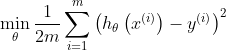 \min _{\theta} \frac{1}{2 m} \sum_{i=1}^{m}\left(h_{\theta}\left(x^{(i)}\right)-y^{(i)}\right)^{2}