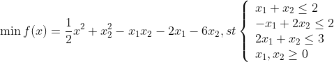 \min f(x)=\frac{1}{2} x^{2}+x_{2}^{2}-x_{1} x_{2}-2 x_{1}-6 x_{2},st\left\{\begin{array}{l}{x_{1}+x_{2} \leq 2} \\ {-x_{1}+2 x_{2} \leq 2} \\ {2 x_{1}+x_{2} \leq 3} \\ {x_{1}, x_{2} \geq 0}\end{array}\right.