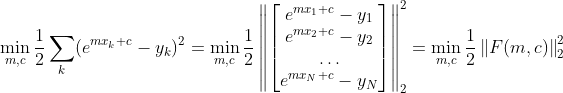 \min_{m,c}{\frac{1}{2}\sum_k (e^{mx_k+c}-y_k)^2}=\min_{m,c}{\frac{1}{2}\left \| \begin{bmatrix}e^{mx_1+c}-y_1\\e^{mx_2+c}-y_2\\\dots\\e^{mx_N+c}-y_N \end{bmatrix} \right \|^2_2}=\min_{m,c}{\frac{1}{2}\left \| F(m,c) \right \|^2_2}