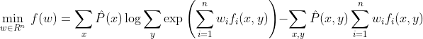 \min_{w \in R^n} ~ f(w) = \sum_{x} \hat{P}(x) \log \sum_{y} \exp \left ( \sum_{i=1}^{n} w_i f_i (x,y) \right ) - \sum_{x,y} \hat{P}(x,y) \sum_{i=1}^{n} w_i f_i (x,y)
