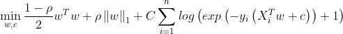 \min_{w,c} \frac{1-\rho }{2} w^{T} w + \rho \left \| w \right \|_{1} + C\sum_{i=1}^{n} log\left ( exp\left ( -y_{i} \left ( X_{i}^{T} w + c \right ) \right ) + 1 \right )