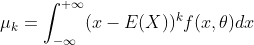 mu _{k}=int_{-infty }^{+infty}(x-E(X))^{k}f(x,	heta )dx