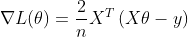 \nabla L(\theta)=\frac{2}{n} X^{T}\left(X \theta-y\right)