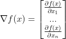 \nabla f(x)=\begin{bmatrix} \frac{\partial f(x)}{\partial x_1}\\ ...\\ \frac{\partial f(x)}{\partial x_n} \end{bmatrix}