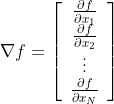 \nabla f=\left[ \begin{array}{c}{\frac{\partial f}{\partial x_{1}}} \\ {\frac{\partial f}{\partial x_{2}}} \\ {\vdots} \\ {\frac{\partial f}{\partial x_{N}}}\end{array}\right]