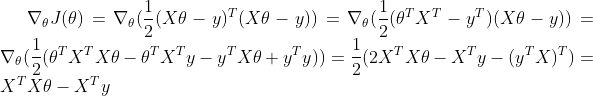 \nabla_\theta J(\theta)=\nabla_\theta(\frac{1}{2}(X\theta-y)^T(X\theta-y)) =\nabla_\theta(\frac{1}{2}(\theta^TX^T-y^T)(X\theta-y)) =\nabla_\theta(\frac{1}{2}(\theta^TX^TX\theta-\theta^TX^Ty-y^TX\theta+y^Ty)) =\frac{1}{2}(2X^TX\theta-X^Ty-(y^TX)^T) =X^TX\theta-X^Ty