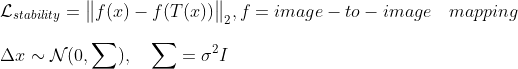 \newline \mathcal{L}_{stability} = \big \| f(x) - f(T(x)) \big \| _2, f = image-to-image \quad mapping \newline \newline \Delta x \sim \mathcal{N}(0, \sum), \quad \sum = \sigma^2 I