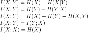 \newline I(X;Y)=H(X)-H(X|Y) \newline I(X;Y)=H(Y)-H(Y|X) \newline I(X;Y)=H(X)+H(Y)-H(X,Y) \newline I(X;Y)=I(Y;X) \newline I(X;X)=H(X)