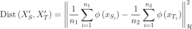 \operatorname{Dist}\left(X_{S}^{\prime}, X_{T}^{\prime}\right)=\left\|\frac{1}{n_{1}} \sum_{i=1}^{n_{1}} \phi\left(x_{S_{i}}\right)-\frac{1}{n_{2}} \sum_{i=1}^{n_{2}} \phi\left(x_{T_{i}}\right)\right\|_{\mathcal{H}}^{2}