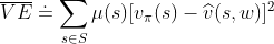 \overline{VE} \doteq \sum_{s\in S}\mu(s)\[v_{\pi}(s) - \widehat{v}(s,w) \]^{2}