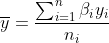 \overline{y}= \frac{\sum_{i=1}^{n}\beta _{i}y_{i}}{n_{i}}