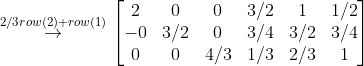 \overset{2/3row(2)+row(1)}{\rightarrow} \begin{bmatrix} 2 & 0 &0 & 3/2 & 1 & 1/2\\ -0 & 3/2 & 0 & 3/4 & 3/2 & 3/4\\ 0 & 0 & 4/3 & 1/3 & 2/3 & 1 \end{bmatrix}