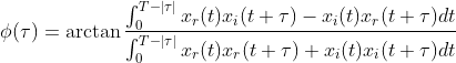 \phi(\tau )=\arctan \frac{\int_{0}^{T-\left | \tau \right |}x_{r}(t)x_{i}(t+\tau )-x_{i}(t)x_{r}(t+\tau )dt}{\int_{0}^{T-\left | \tau \right |}x_{r}(t)x_{r}(t+\tau )+x_{i}(t)x_{i}(t+\tau )dt}