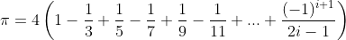 \pi =4\left ( 1-\frac{1}{3}+\frac{1}{5}-\frac{1}{7}+\frac{1}{9}-\frac{1}{11}+...+\frac{(-1)^{i+1}}{2i-1} \right )