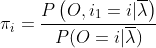 \pi_{i}=\frac{P\left(O, i_{1}=i| \overline\lambda\right)}{P(O=i |\overline{\lambda})}