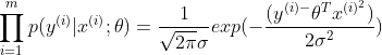 \prod_{i=1}^{m}p(y^{(i)}|x^{(i)};\theta )=\frac{1}{\sqrt{2\pi }\sigma }exp(-\frac{(y^{(i)-}{\theta^{T}x^{(i)^{2}} })}{2\sigma ^{2}})